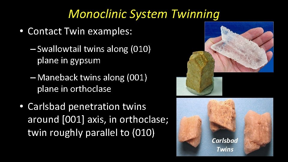 Monoclinic System Twinning • Contact Twin examples: – Swallowtail twins along (010) plane in