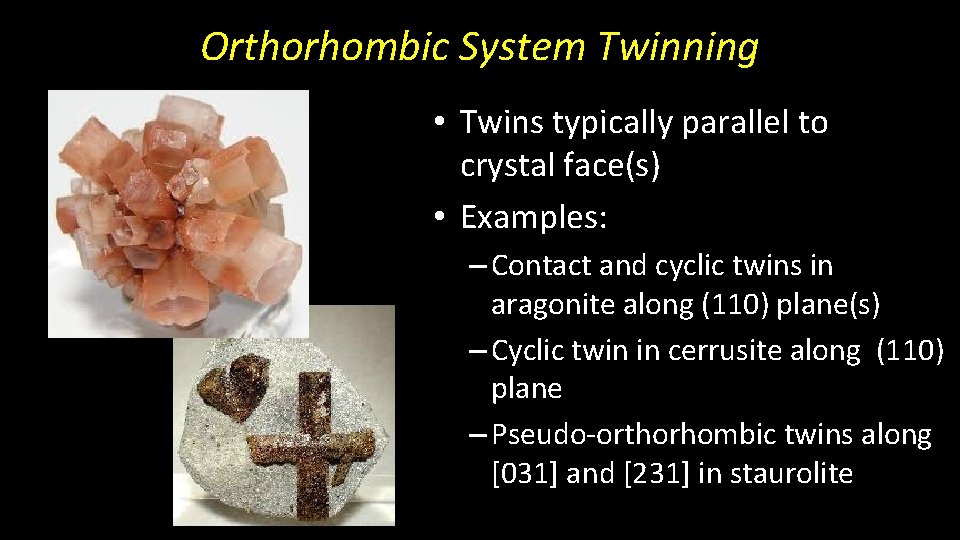 Orthorhombic System Twinning • Twins typically parallel to crystal face(s) • Examples: – Contact