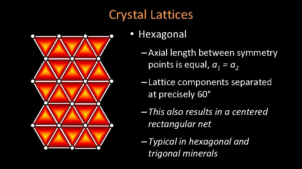Crystal Lattices • Hexagonal – Axial length between symmetry points is equal, a 1