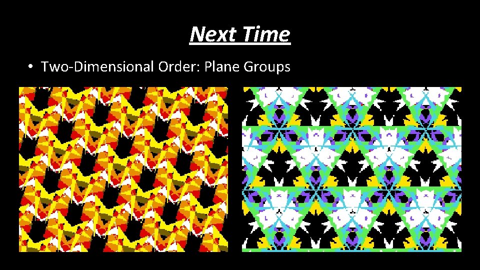 Next Time • Two-Dimensional Order: Plane Groups 