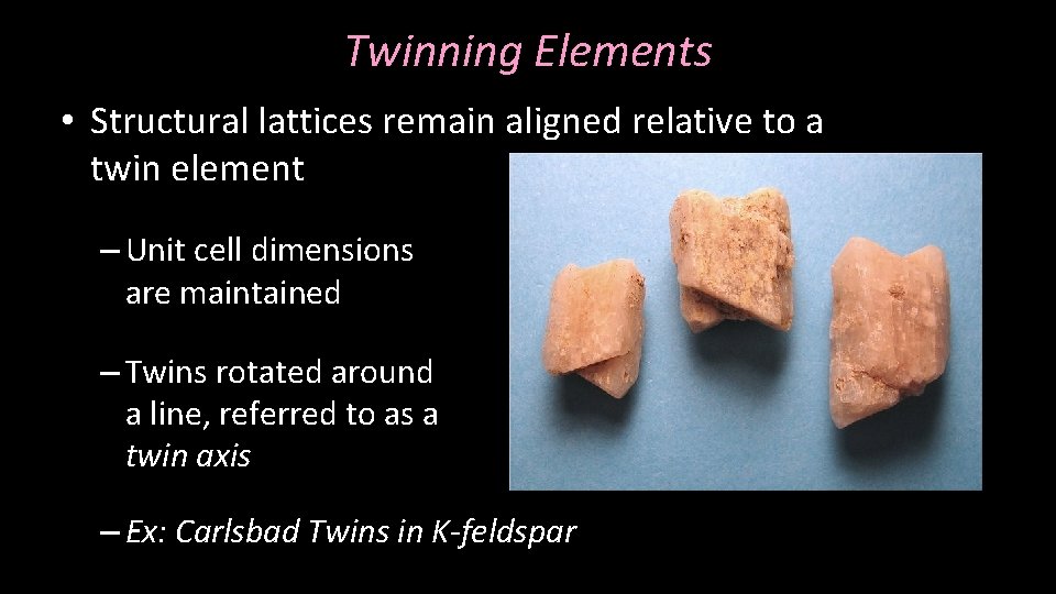 Twinning Elements • Structural lattices remain aligned relative to a twin element – Unit
