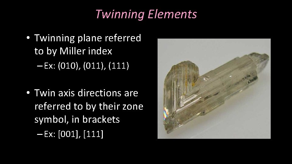 Twinning Elements • Twinning plane referred to by Miller index – Ex: (010), (011),