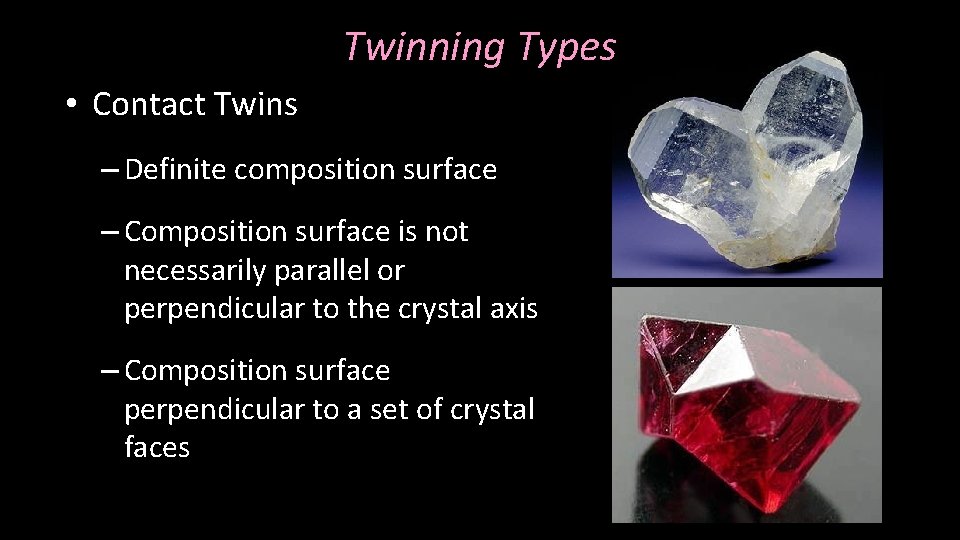 Twinning Types • Contact Twins – Definite composition surface – Composition surface is not