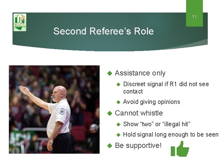 11 Second Referee’s Role Assistance only Discreet signal if R 1 did not see