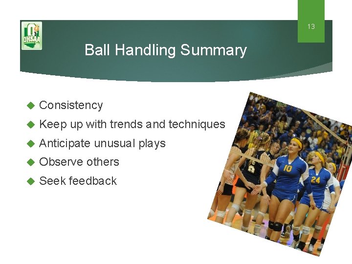 13 Ball Handling Summary Consistency Keep up with trends and techniques Anticipate unusual plays