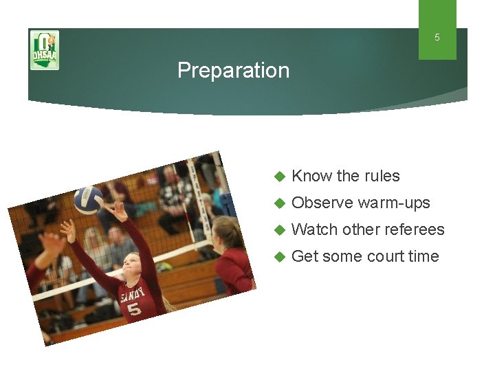 5 Preparation Know the rules Observe warm-ups Watch other referees Get some court time