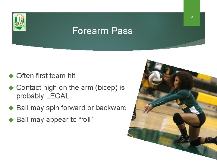 6 Forearm Pass Often first team hit Contact high on the arm (bicep) is