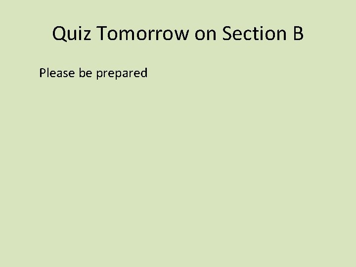 Quiz Tomorrow on Section B Please be prepared 