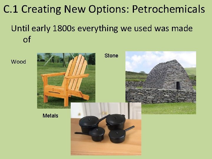 C. 1 Creating New Options: Petrochemicals Until early 1800 s everything we used was