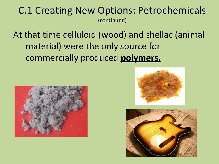 C. 1 Creating New Options: Petrochemicals (continued) At that time celluloid (wood) and shellac