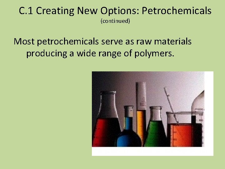 C. 1 Creating New Options: Petrochemicals (continued) Most petrochemicals serve as raw materials producing