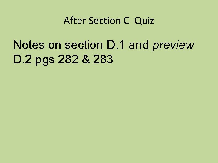 After Section C Quiz Notes on section D. 1 and preview D. 2 pgs