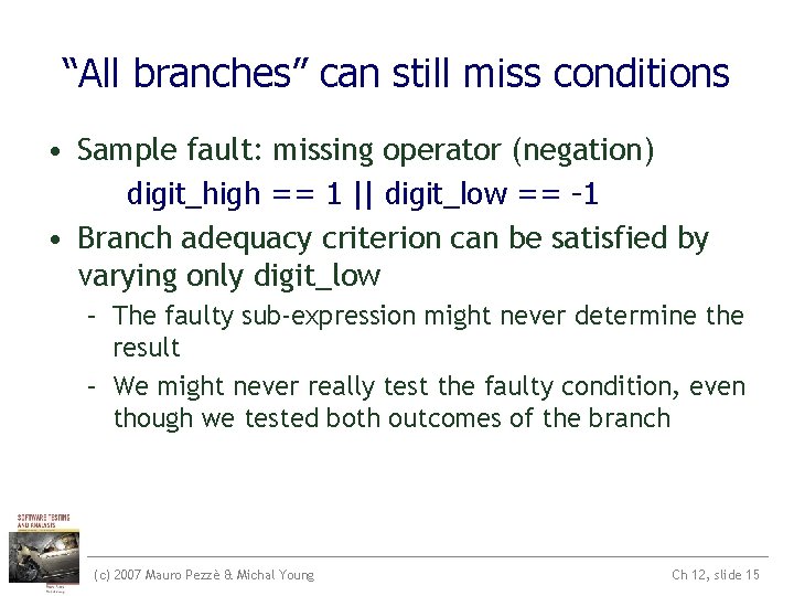 “All branches” can still miss conditions • Sample fault: missing operator (negation) digit_high == “All branches” can still miss conditions • Sample fault: missing operator (negation) digit_high ==