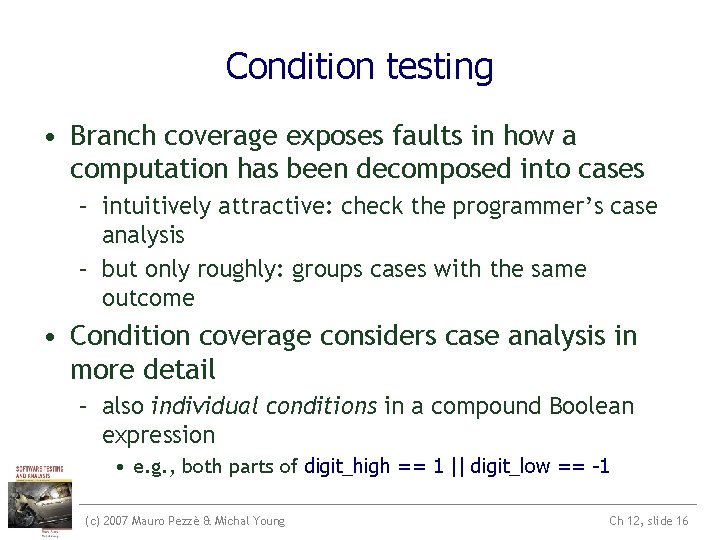 Condition testing • Branch coverage exposes faults in how a computation has been decomposed Condition testing • Branch coverage exposes faults in how a computation has been decomposed