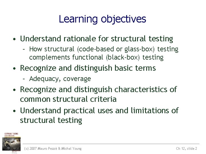 Learning objectives • Understand rationale for structural testing – How structural (code-based or glass-box) Learning objectives • Understand rationale for structural testing – How structural (code-based or glass-box)