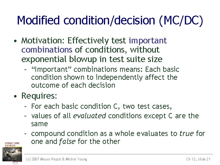 Modified condition/decision (MC/DC) • Motivation: Effectively test important combinations of conditions, without exponential blowup Modified condition/decision (MC/DC) • Motivation: Effectively test important combinations of conditions, without exponential blowup
