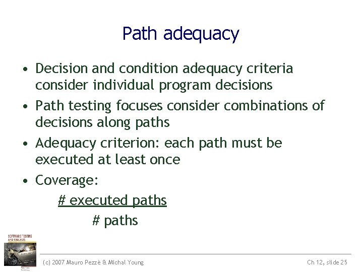 Path adequacy • Decision and condition adequacy criteria consider individual program decisions • Path Path adequacy • Decision and condition adequacy criteria consider individual program decisions • Path