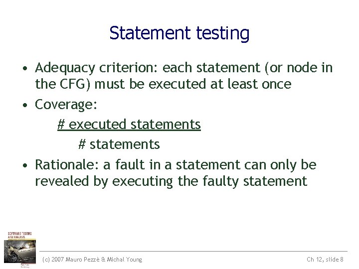 Statement testing • Adequacy criterion: each statement (or node in the CFG) must be Statement testing • Adequacy criterion: each statement (or node in the CFG) must be