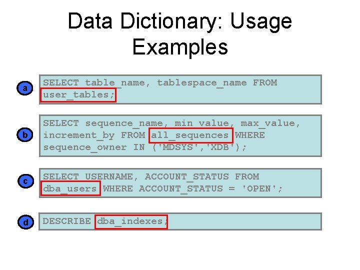 Data Dictionary: Usage Examples a SELECT table_name, tablespace_name FROM user_tables; b SELECT sequence_name, min_value, Data Dictionary: Usage Examples a SELECT table_name, tablespace_name FROM user_tables; b SELECT sequence_name, min_value,