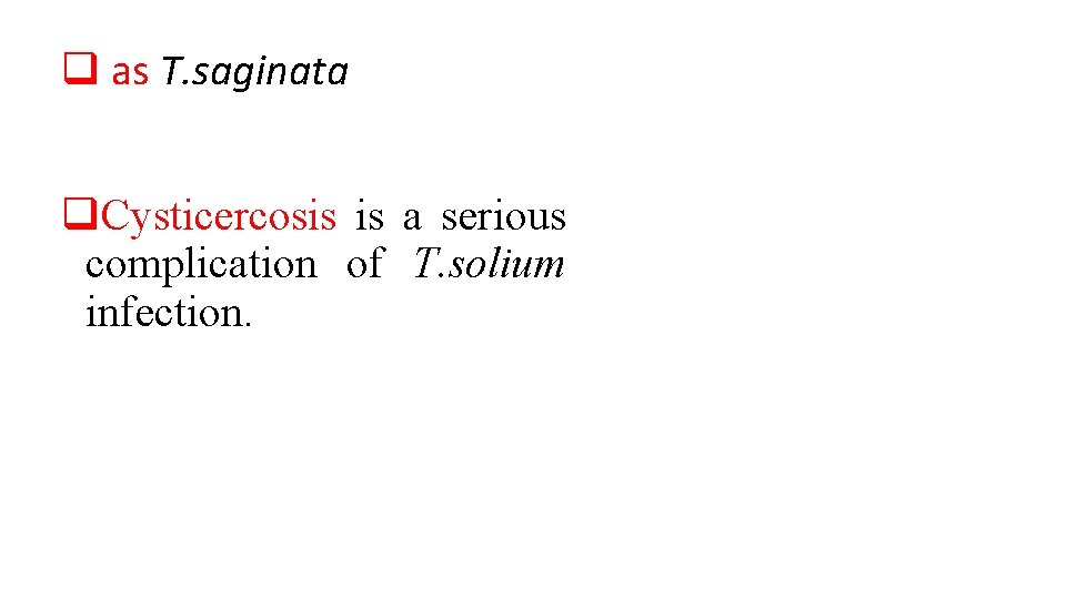 q as T. saginata q. Cysticercosis is a serious complication of T. solium infection.