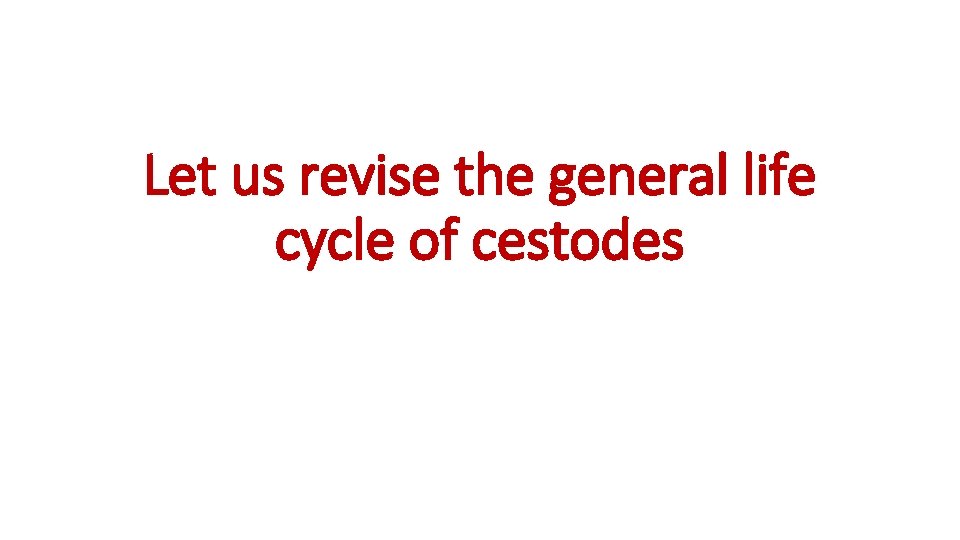 Let us revise the general life cycle of cestodes 
