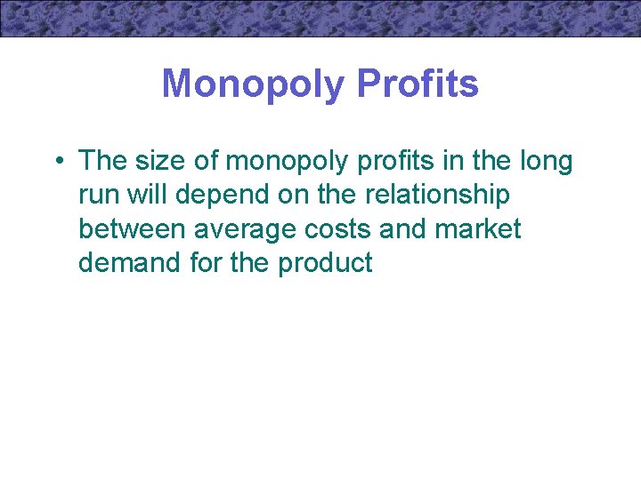 Monopoly Profits • The size of monopoly profits in the long run will depend