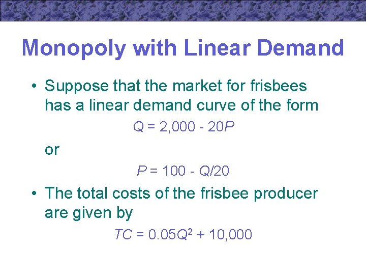 Monopoly with Linear Demand • Suppose that the market for frisbees has a linear