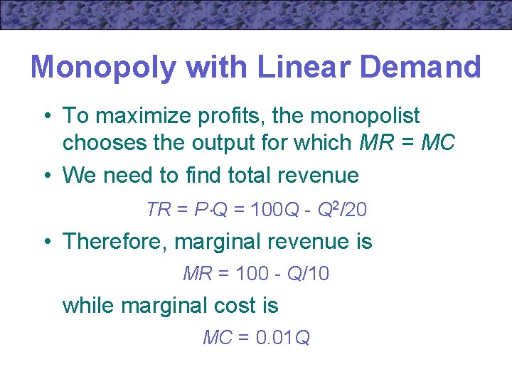 Monopoly with Linear Demand • To maximize profits, the monopolist chooses the output for