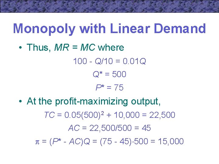 Monopoly with Linear Demand • Thus, MR = MC where 100 - Q/10 =