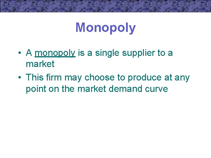 Monopoly • A monopoly is a single supplier to a market • This firm