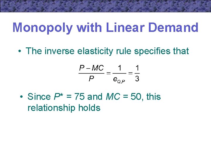 Monopoly with Linear Demand • The inverse elasticity rule specifies that • Since P*