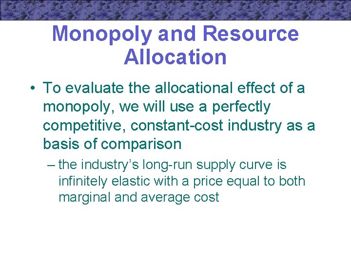 Monopoly and Resource Allocation • To evaluate the allocational effect of a monopoly, we