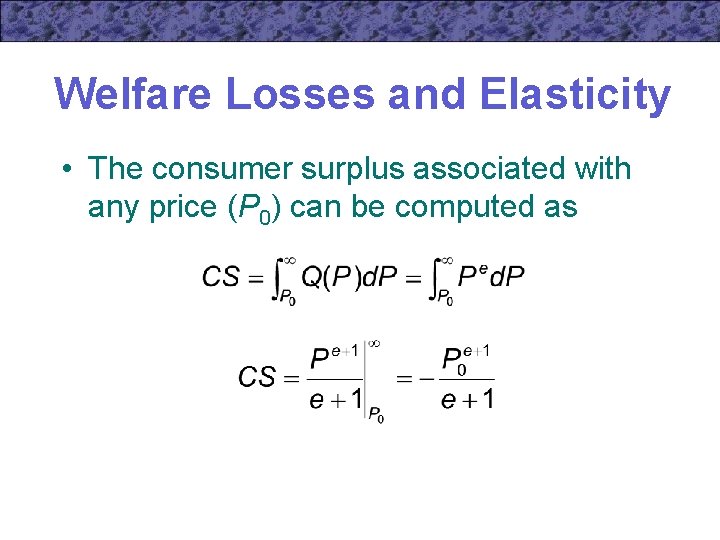 Welfare Losses and Elasticity • The consumer surplus associated with any price (P 0)