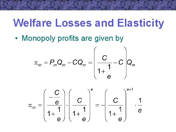 Welfare Losses and Elasticity • Monopoly profits are given by 