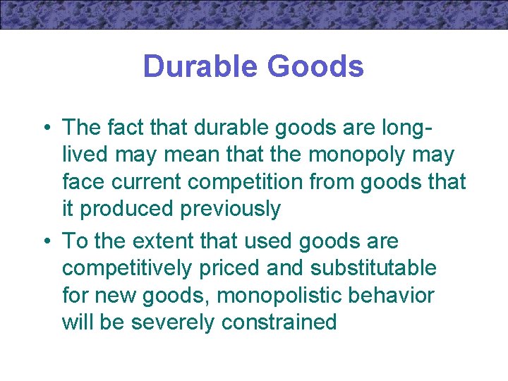 Durable Goods • The fact that durable goods are longlived may mean that the