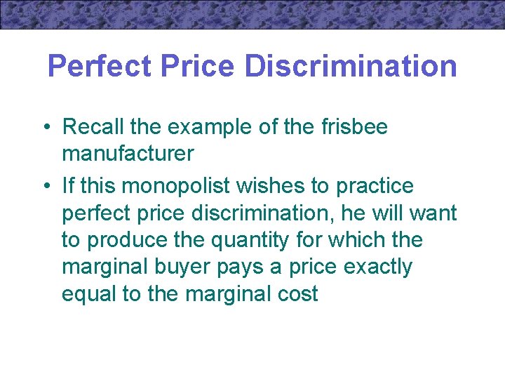 Perfect Price Discrimination • Recall the example of the frisbee manufacturer • If this