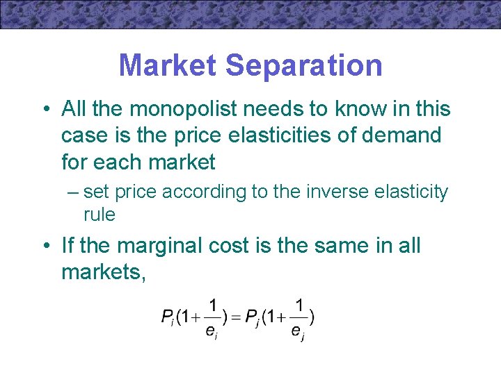 Market Separation • All the monopolist needs to know in this case is the