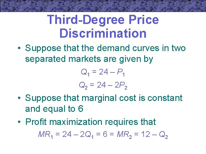 Third-Degree Price Discrimination • Suppose that the demand curves in two separated markets are