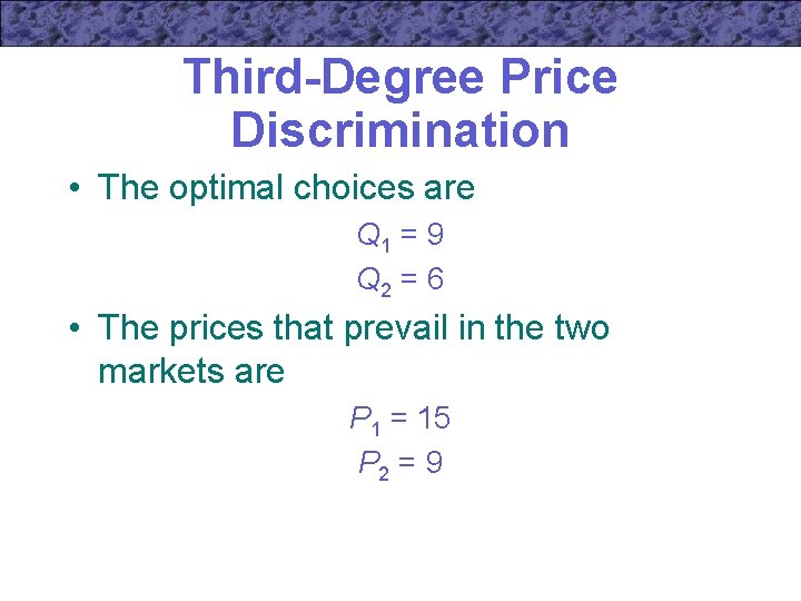 Third-Degree Price Discrimination • The optimal choices are Q 1 = 9 Q 2