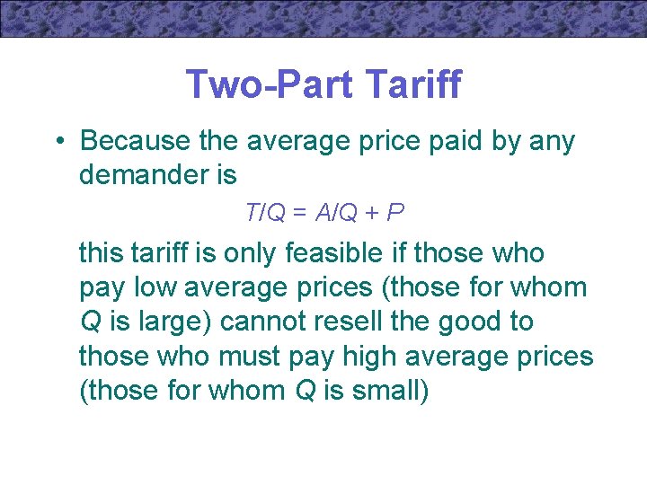 Two-Part Tariff • Because the average price paid by any demander is T/Q =