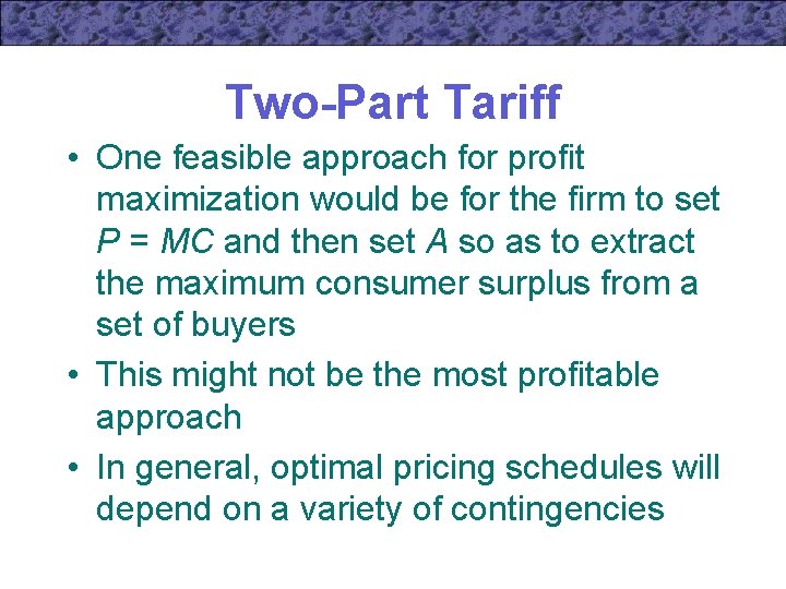 Two-Part Tariff • One feasible approach for profit maximization would be for the firm