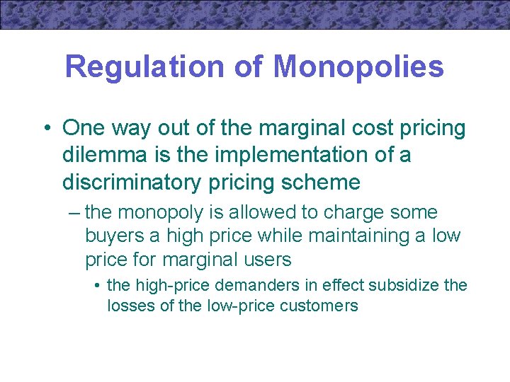 Regulation of Monopolies • One way out of the marginal cost pricing dilemma is
