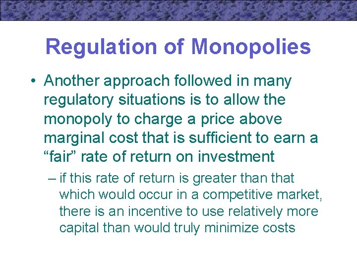 Regulation of Monopolies • Another approach followed in many regulatory situations is to allow