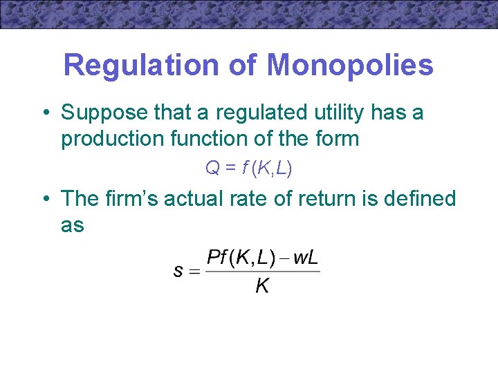 Regulation of Monopolies • Suppose that a regulated utility has a production function of