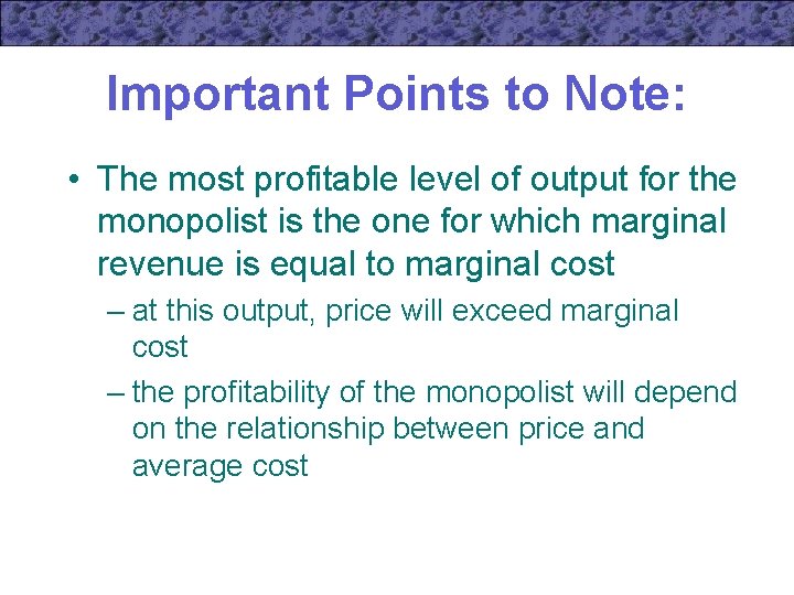Important Points to Note: • The most profitable level of output for the monopolist