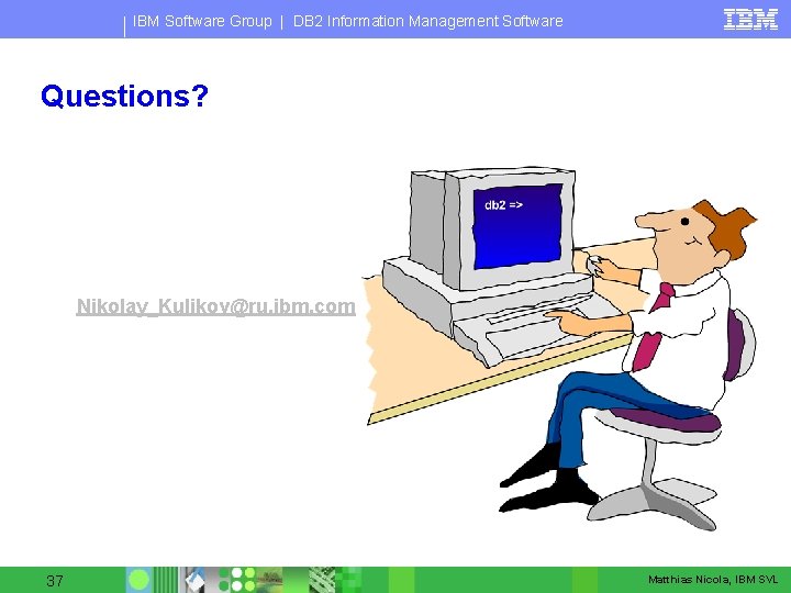 IBM Software Group | DB 2 Information Management Software Questions? Nikolay_Kulikov@ru. ibm. com 37