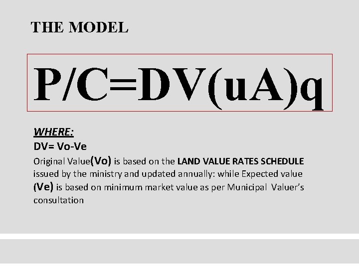 THE MODEL P/C=DV(u. A)q WHERE: DV= Vo-Ve Original Value(Vo) is based on the LAND