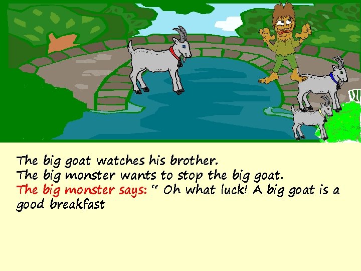 The big goat watches his brother. The big monster wants to stop the big