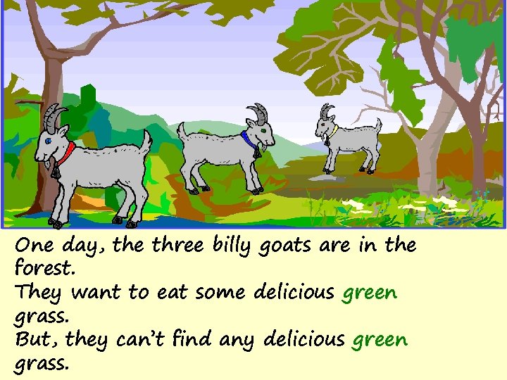 One day, the three billy goats are in the forest. They want to eat