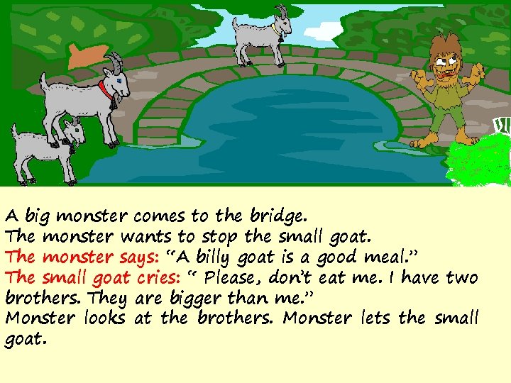 A big monster comes to the bridge. The monster wants to stop the small
